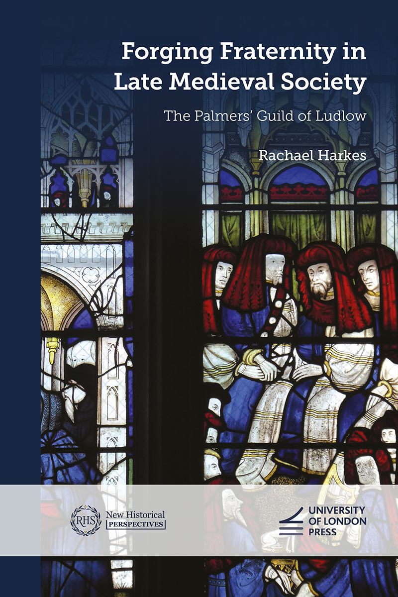 Cover: Forging Fraternity in Late Medieval Society, The Palmers’ Guild of Ludlow by Rachael Harkes