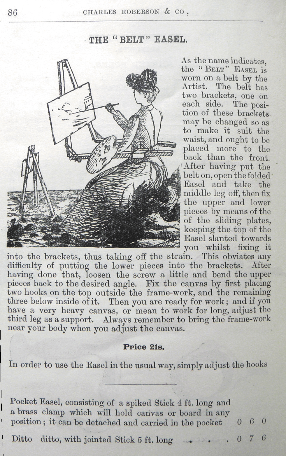 A black and white page from Charles Roberson’s catalogue depicting ‘The “Belt” Easel’ showing a seated women in a hat and long skirt wearing the easel around her waist while painting in the open air. The easel consists of two horizontal shafts worn to either side of the body and attached to a belt; the shafts come in front and then turn upwards, the vertical parts being used to support the painting. The artist holds a palette and a paintbrush and there is also a conventional three-legged easel elsewhere in the image, which is accompanied by descriptive text and price.
