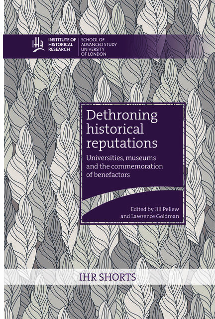 Dethroning historical reputations: universities, museums and the commemoration of benefactors front cover